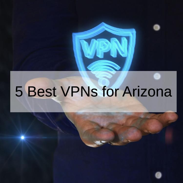 5 Best VPNs for Arizona in 2024 — Fast, Safe, and Reliable