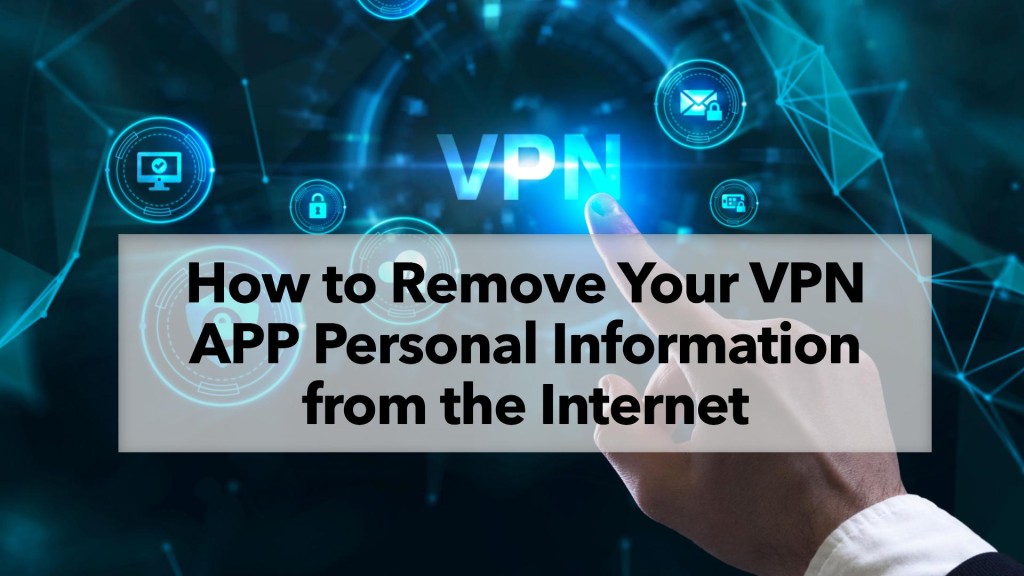 How to Remove Your VPN APP Personal Information from the Internet