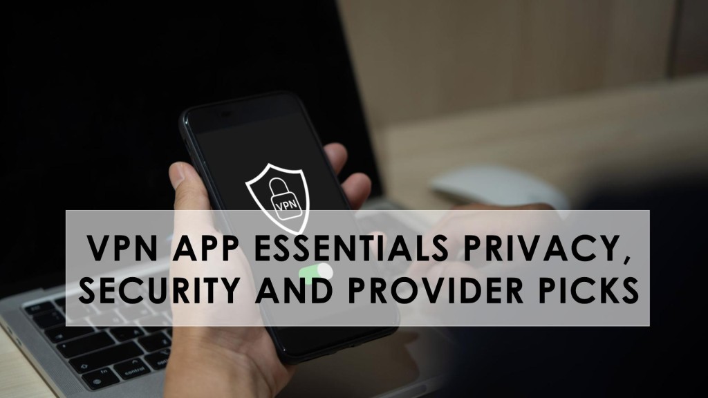 VPN App essentials Privacy, security and provider picks
