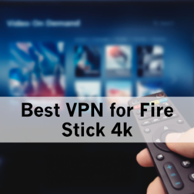 Best VPN for Fire Stick 4k