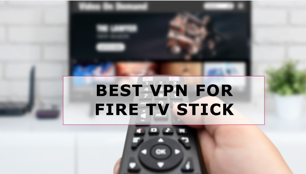 Best VPN for Fire Tv Stick