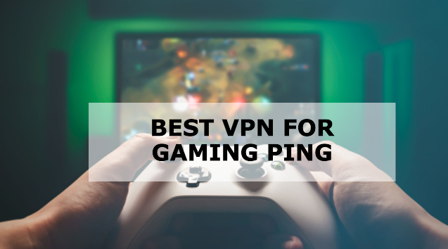 Best VPN for Gaming Ping