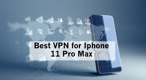 Best VPN for Iphone 11 Pro Max