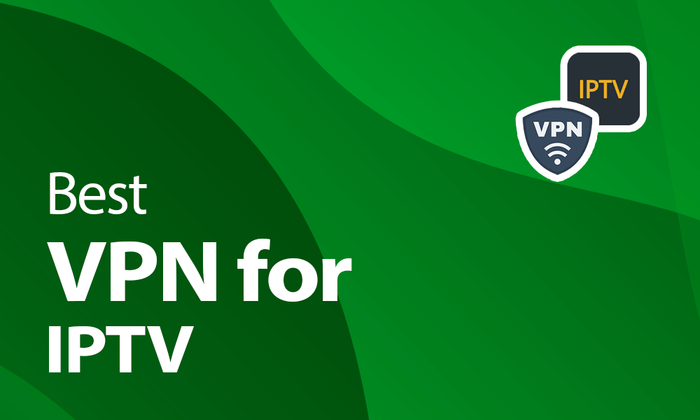 Best VPN for IPTV streaming