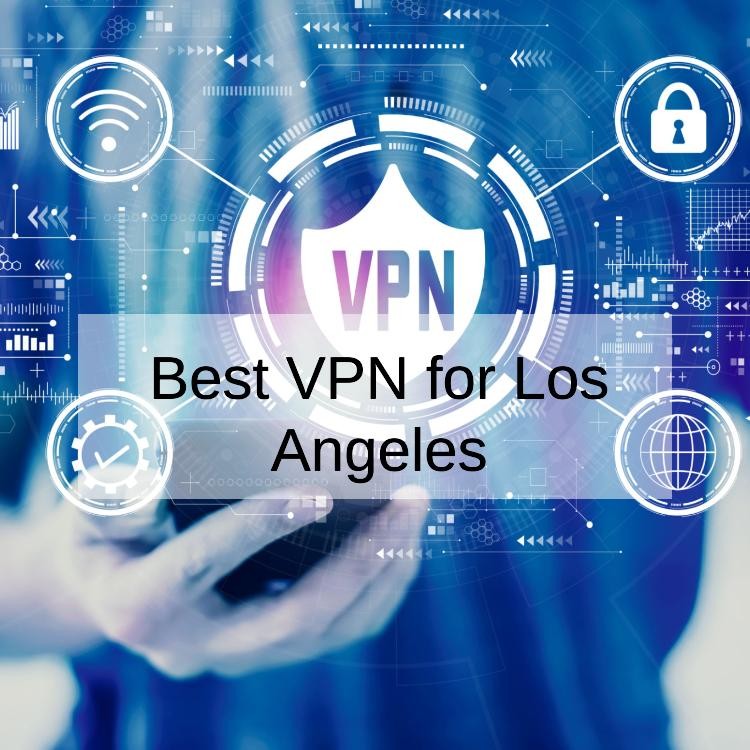 5 Best VPN for Los Angeles in 2024 for Privacy and Streaming