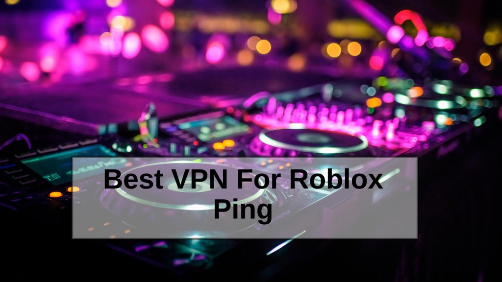 Best VPN For Roblox Ping