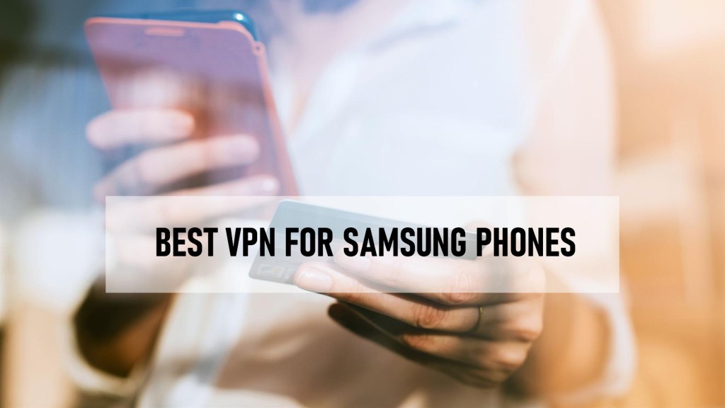 Best VPN for Samsung Phones