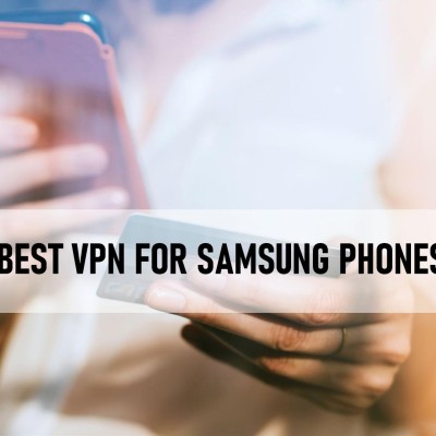 Best VPN for Samsung Phones
