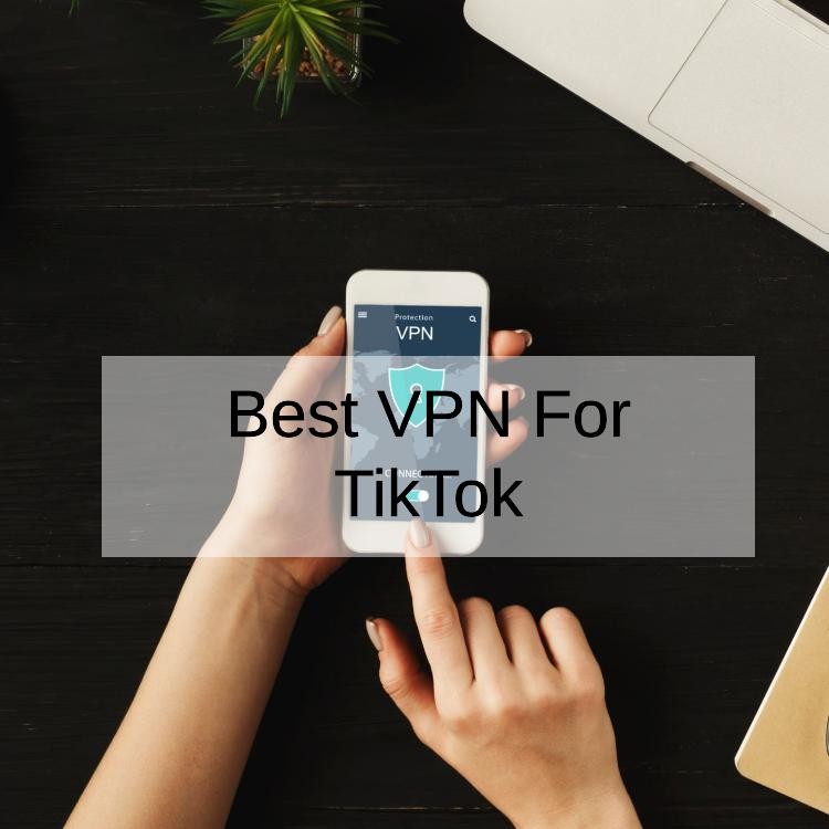 5 Best VPN For TikTok