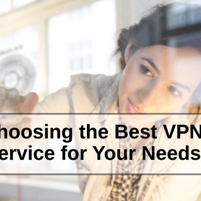 Choosing the Best VPN Service for Your Needs