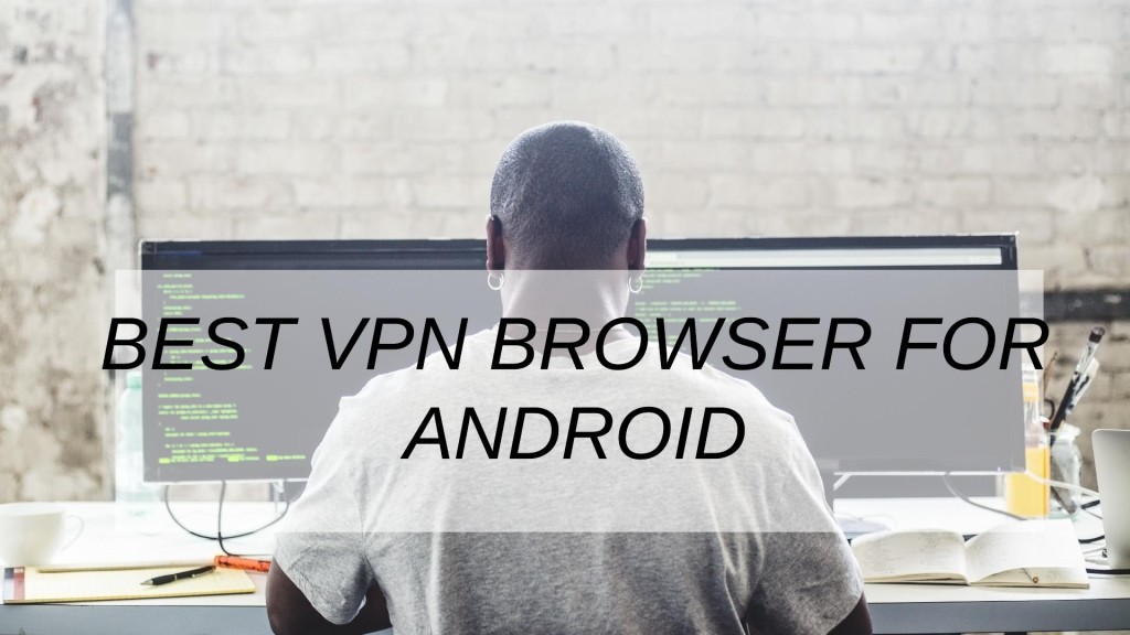 Best VPN Browser For Android