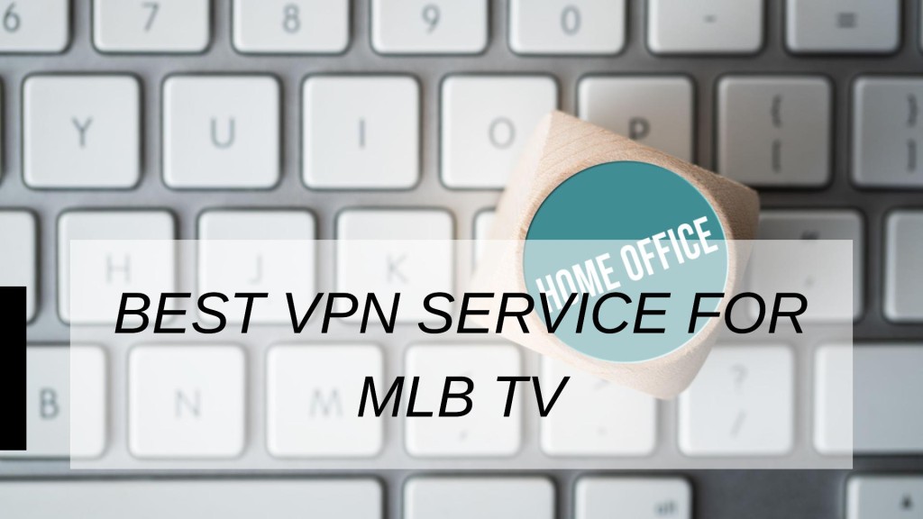 Best VPN Service For Mlb Tv
