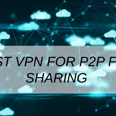 Best VPN For p2p File Sharing