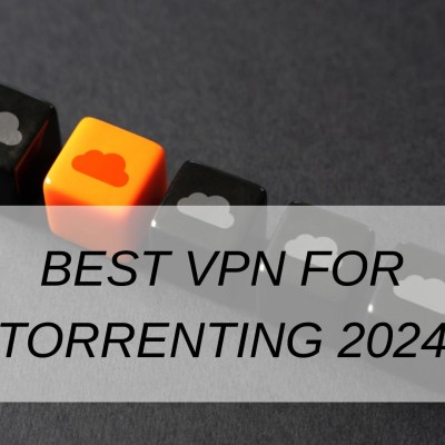Best VPN For Torrenting 2024