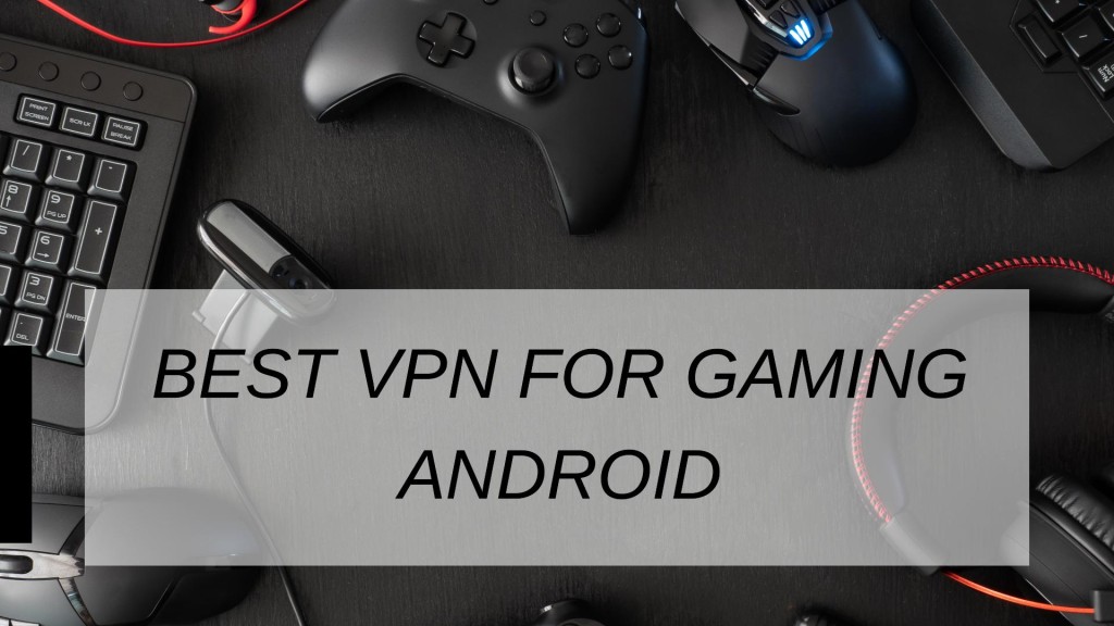 Best VPN For Gaming Android