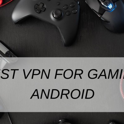 Best VPN For Gaming Android