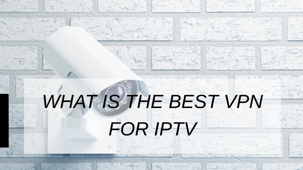 What Is The Best VPN For Iptv