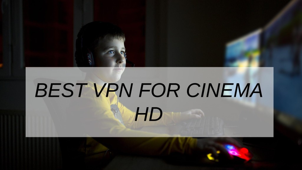 Best VPN For Cinema Hd