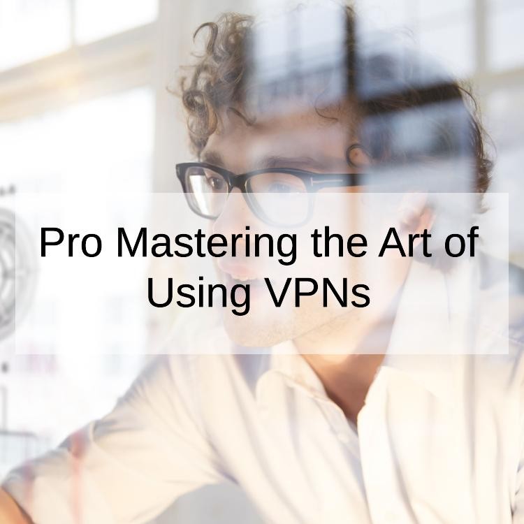 From Beginner to Pro Mastering the Art of Using VPNs