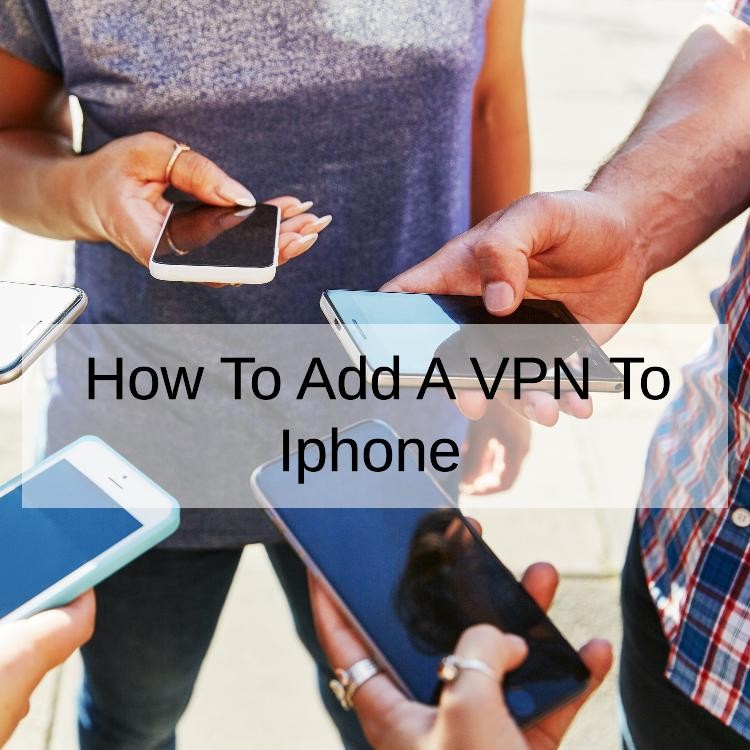 How To Add A VPN To Iphone