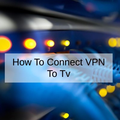 How To Connect VPN To Tv