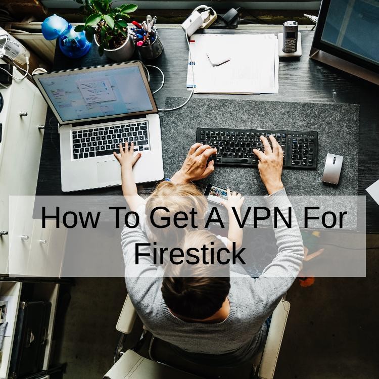 How To Get A VPN For Firestick