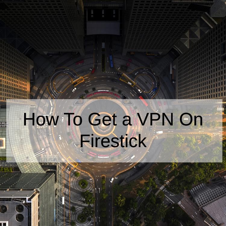 How To Get a VPN On Firestick