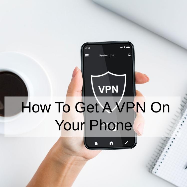How To Get A VPN On Your Phone