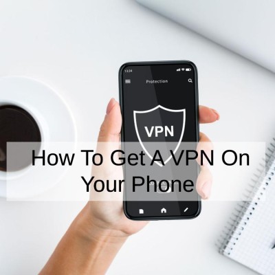 How To Get A VPN On Your Phone