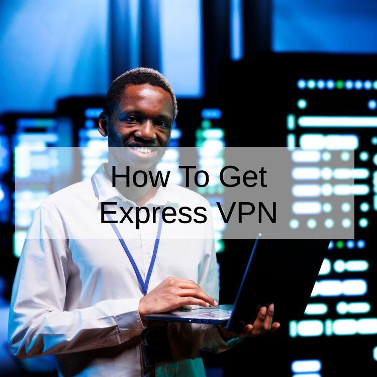 How To Get Express VPN