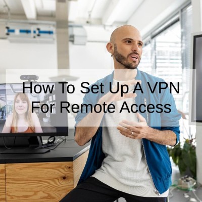 How To Set Up A VPN For Remote Access