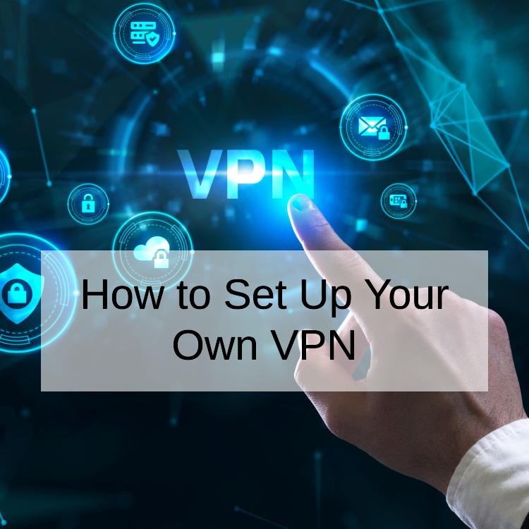 How to Set Up Your Own VPN