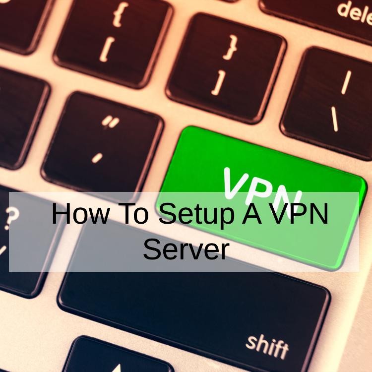 How To Setup A VPN Server