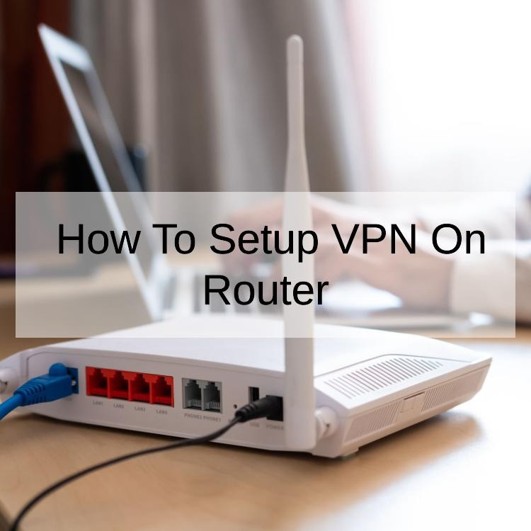 How To Setup VPN On Router