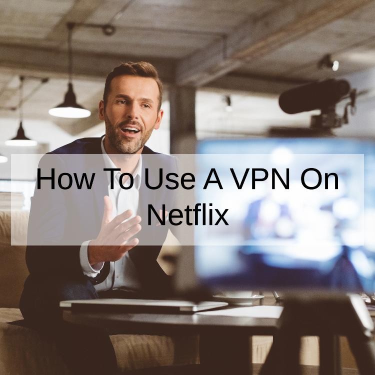 How To Use A VPN On Netflix