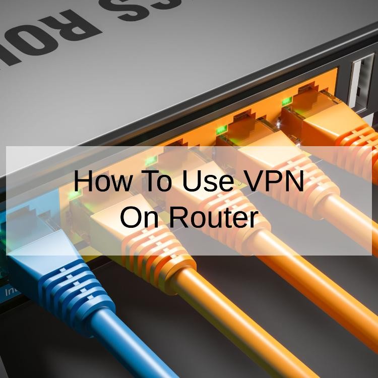 How To Use VPN On Router