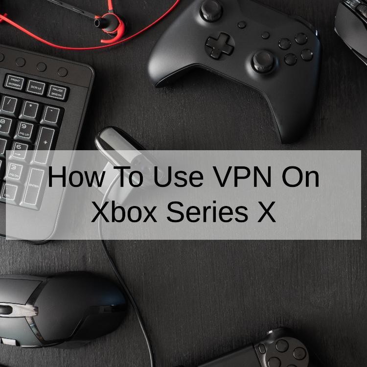 How To Use VPN On Xbox Series X