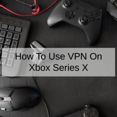 How To Use VPN On Xbox Series X