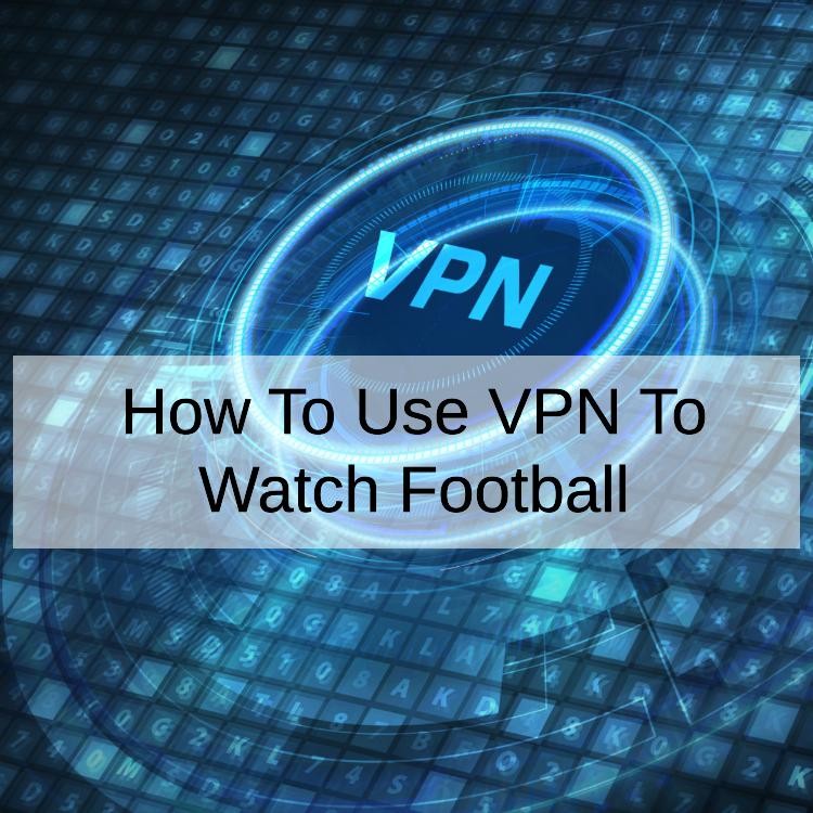 How To Use VPN To Watch Football