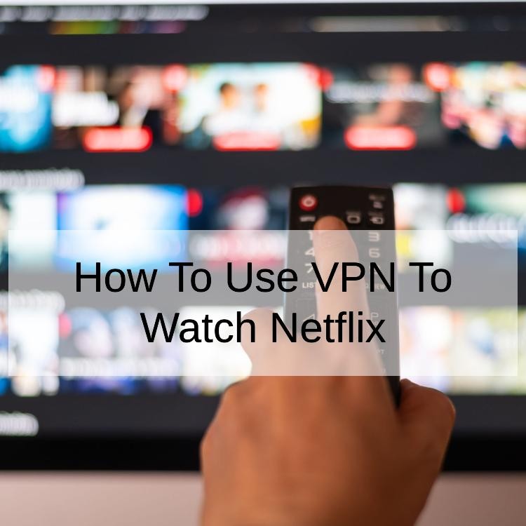 How To Use VPN To Watch Netflix