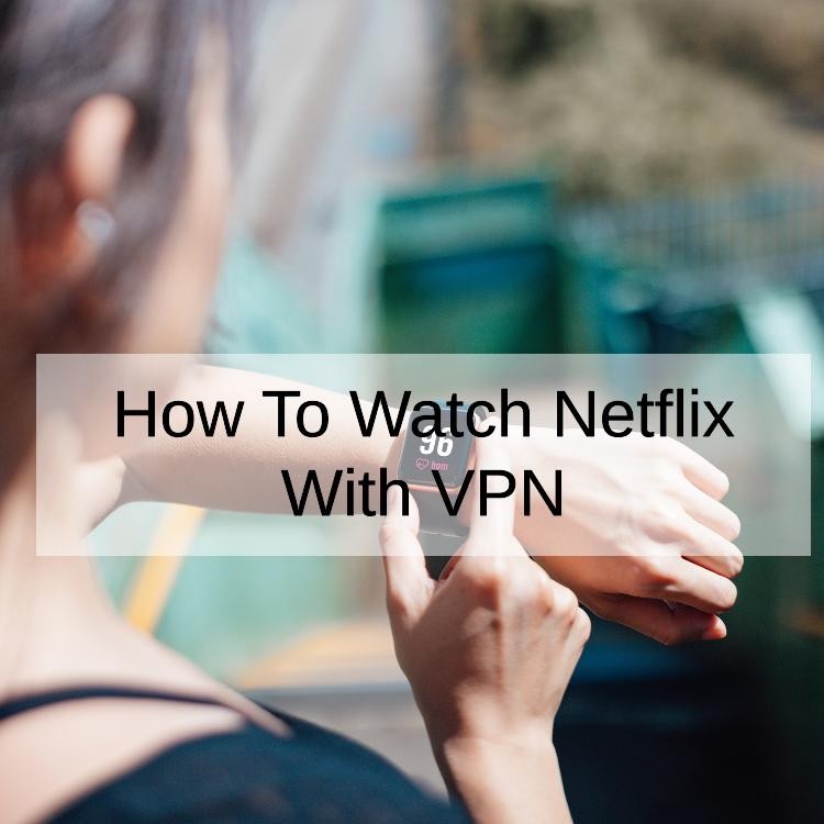 How To Watch Netflix With VPN