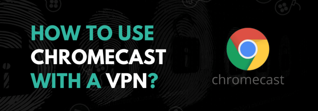 How to use a vpn with chromecast
