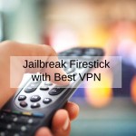 How to Jailbreak a Firestick Safely With a Best VPN