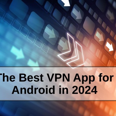 The Best VPN App for Android in 2024