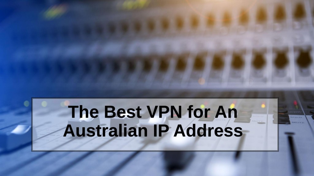 The Best VPN for An Australian IP Address