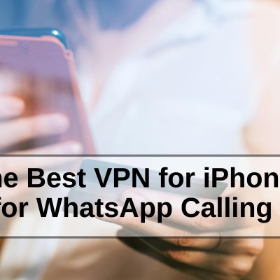 The Best VPN for iPhone for WhatsApp Calling