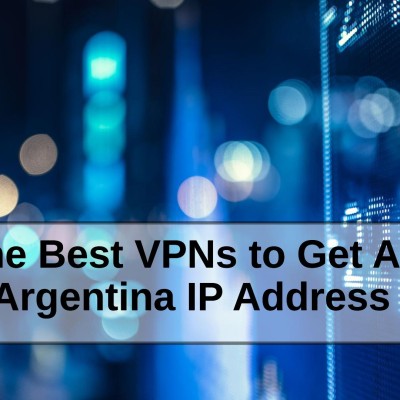 The Best VPNs to Get an Argentina IP Address