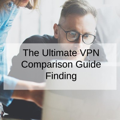 The Ultimate VPN Comparison Guide Finding the Right Service for You