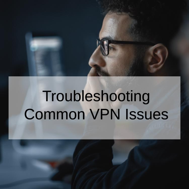 Troubleshooting Common VPN Issues