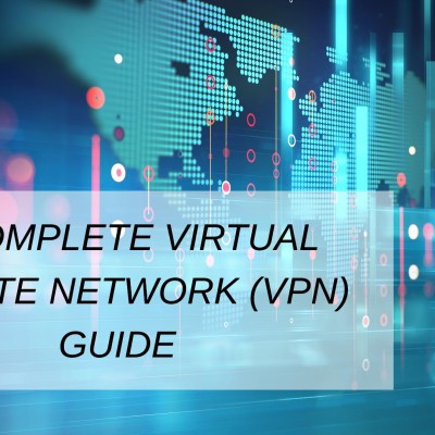 A Complete Virtual Private Network (VPN) Guide